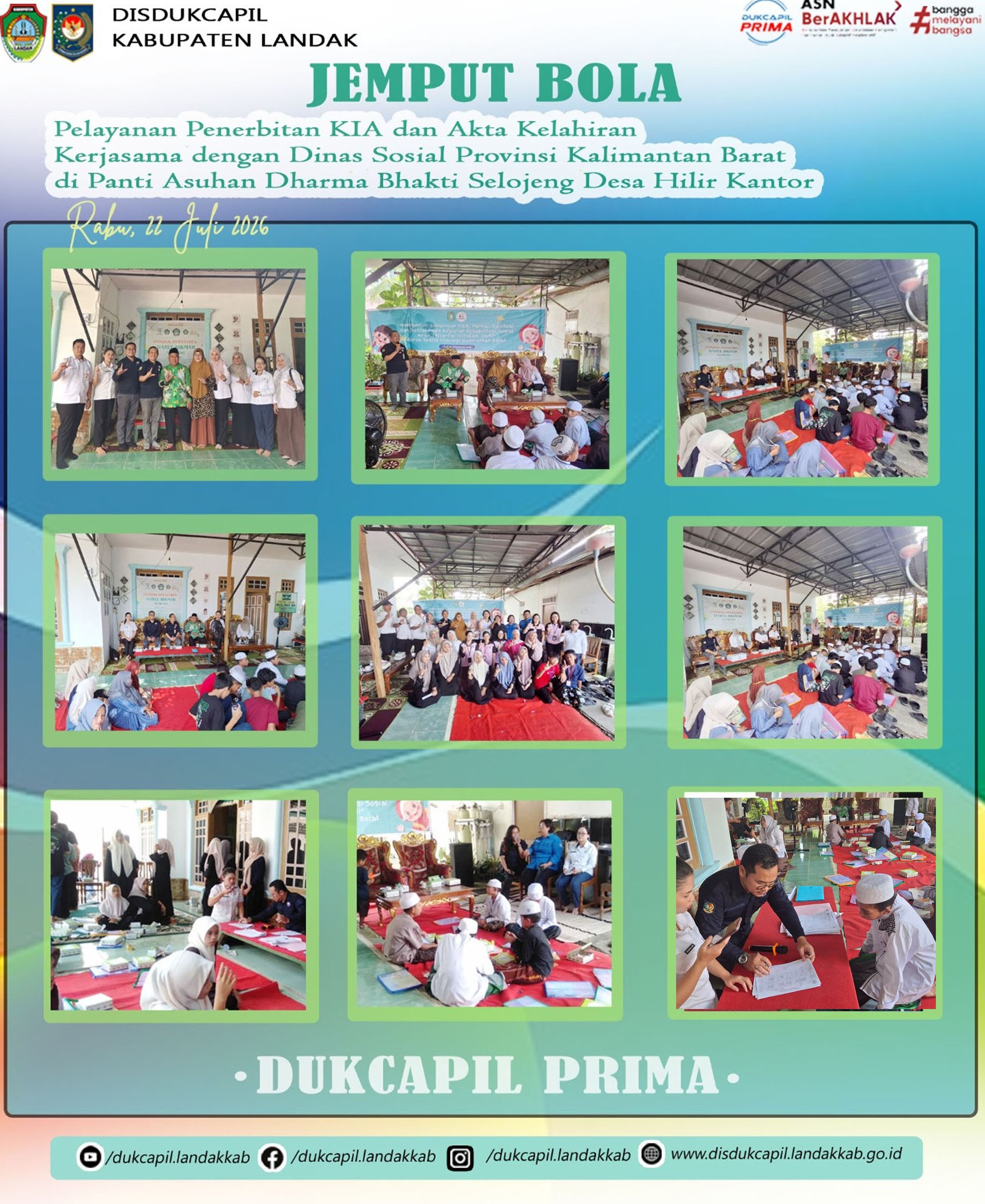 Jemput Bola

Pelayanan Penerbitan KIA dan Akta Kelahiran 
kerjasama dengan Dinas Sosisal Provinsi Kalimantan Barat
Rabu 22 Juli 2026 di Panti Asuhan Dharma Bhakti Selonjeng Desa Hilir Kantor