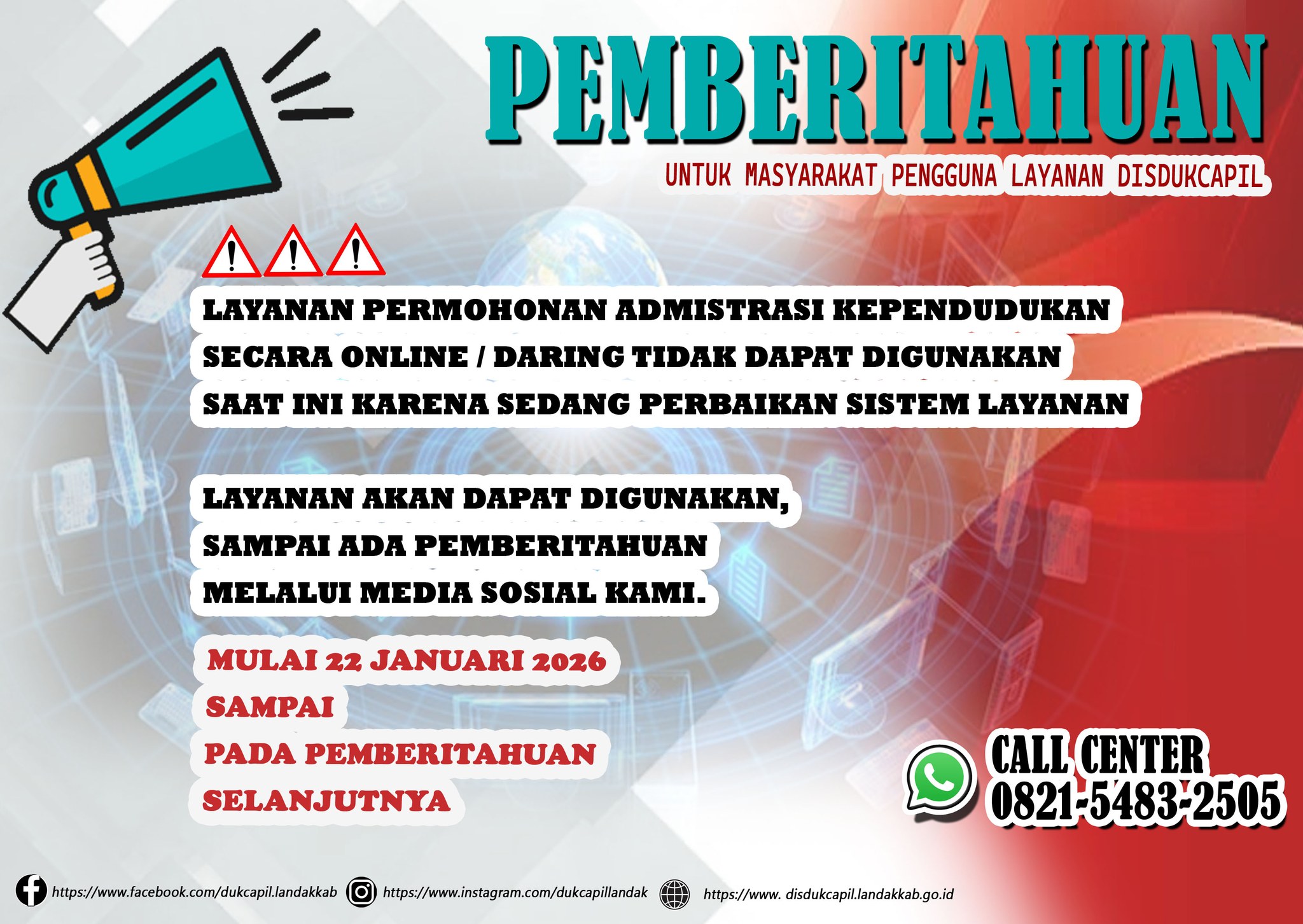 Informasi untuk masyarakat pengguna layanan Disdukcapil

layanan permohonan Admistrasi Kependudukan secara Online/Daring tidak dapat digunakan saat ini karena sedang perbaikan sistem layanan.
layanan akan dapat digunakan sampai pada pemberitahuan melalui media sosial kami, 

sekian dan terima kasih